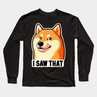 I SAW THAT meme Shiba inu Long Sleeve T-Shirt